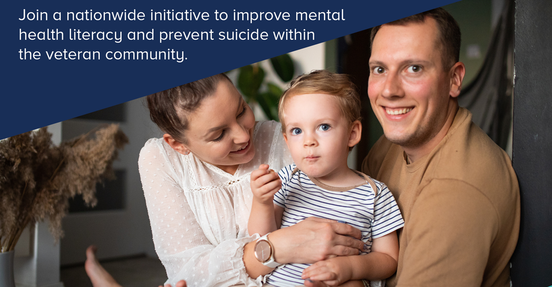 Parents with young child, overlaid words read "join a nationwide initiative to improve mental health literacy and prevent suicide within the veteran community."